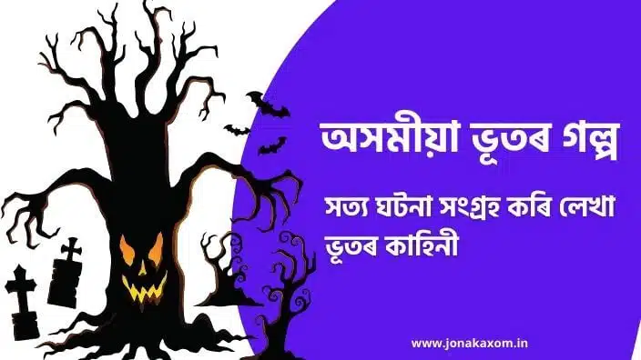 অসমীয়া ভূতৰ গল্প – সত্য ঘটনা সংগ্ৰহ কৰি লেখা ভূতৰ কাহিনী